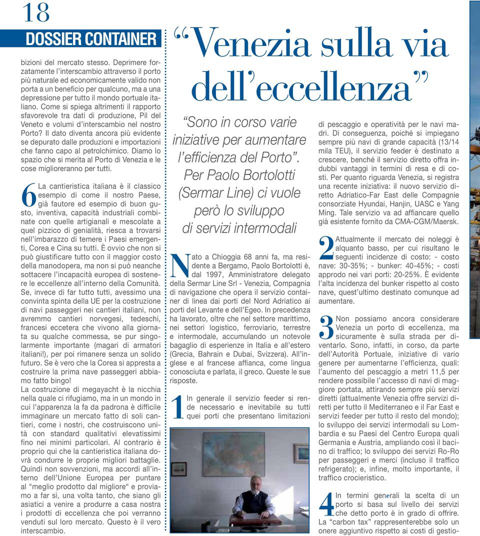 Come si spiega altrimenti il rapporto sfavorevole tra dati di produzione, Pil del Veneto e volumi d interscambio nel nostro Porto?