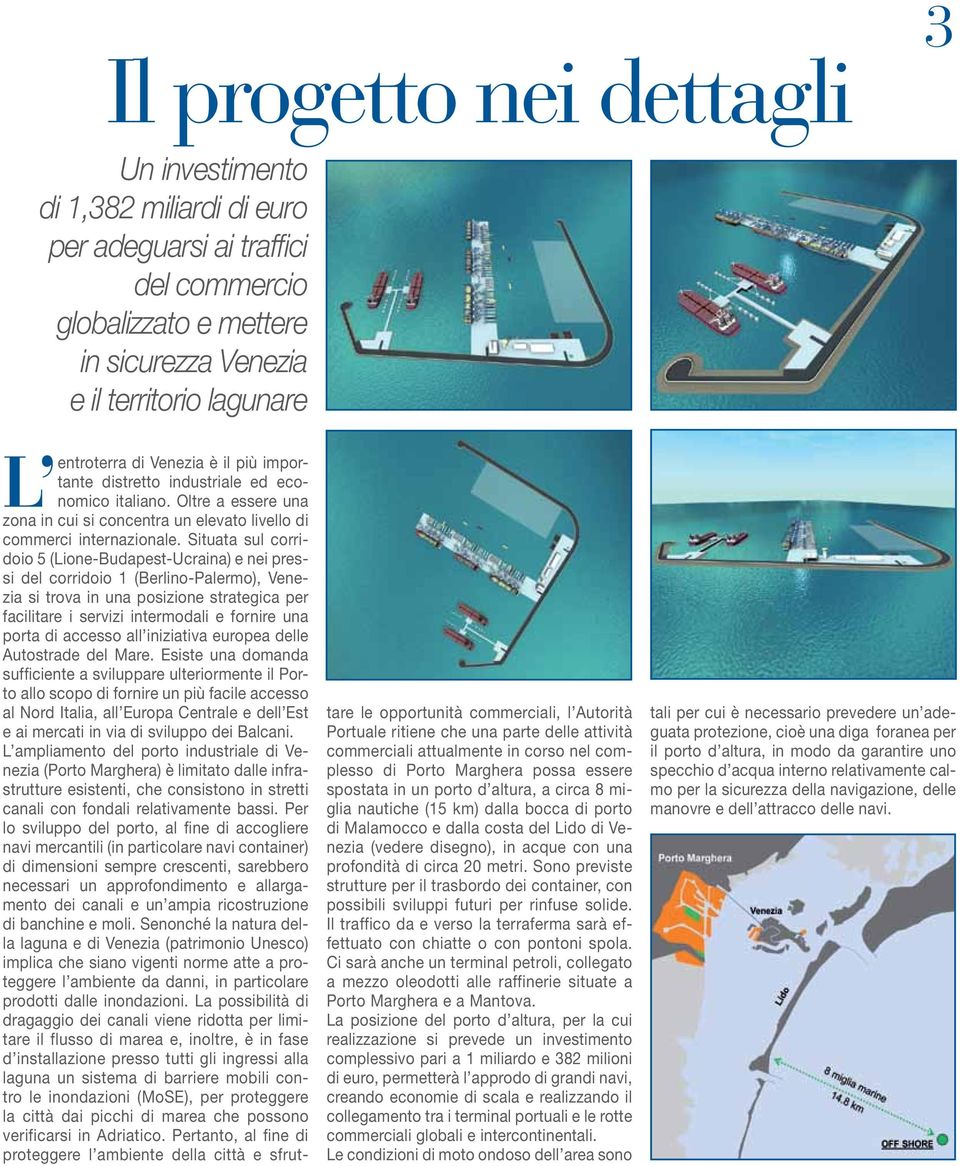 Situata sul corridoio 5 (Lione-Budapest-Ucraina) e nei pressi del corridoio 1 (Berlino-Palermo), Venezia si trova in una posizione strategica per facilitare i servizi intermodali e fornire una porta