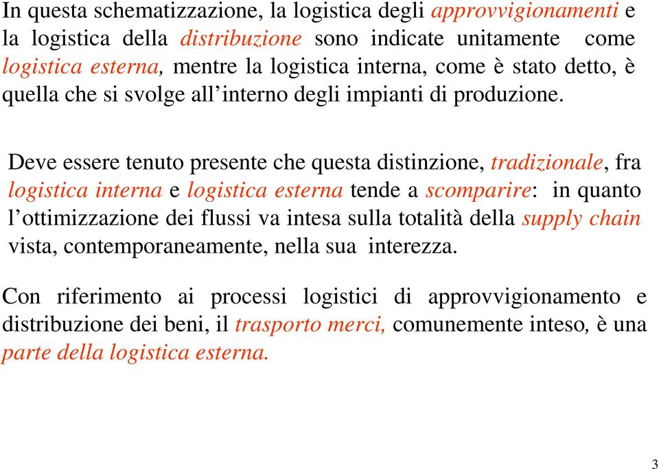 Deve essere tenuto presente che questa distinzione, tradizionale, fra logistica interna e logistica esterna tende a scomparire: in quanto l ottimizzazione dei flussi va