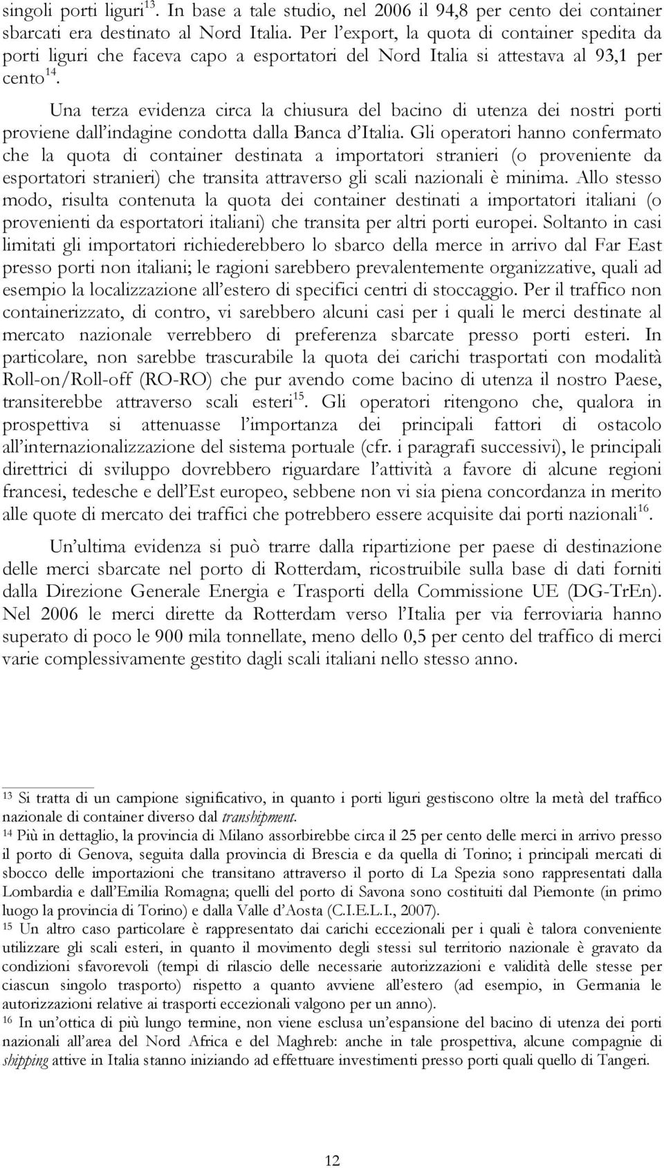 Una terza evidenza circa la chiusura del bacino di utenza dei nostri porti proviene dall indagine condotta dalla Banca d Italia.