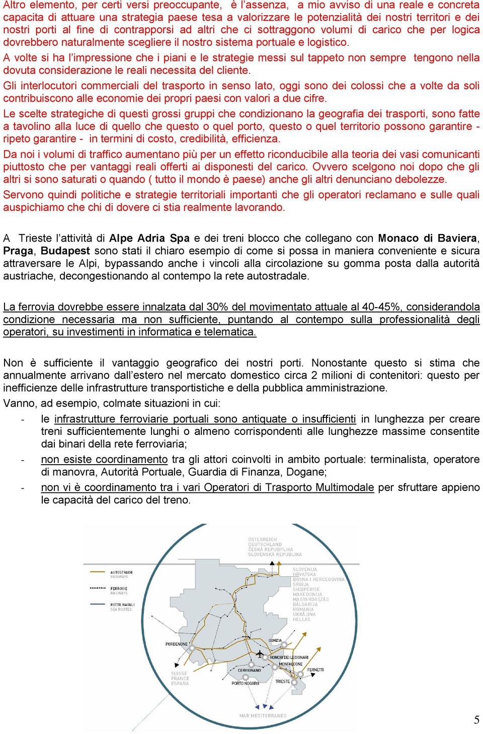 A volte si ha l impressione che i piani e le strategie messi sul tappeto non sempre tengono nella dovuta considerazione le reali necessita del cliente.