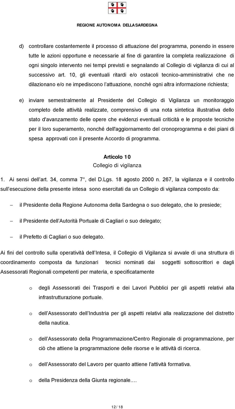 10, gli eventuali ritardi e/ stacli tecnic-amministrativi che ne dilazinan e/ ne impediscn l attuazine, nnché gni altra infrmazine richiesta; e) inviare semestralmente al Presidente del Cllegi di