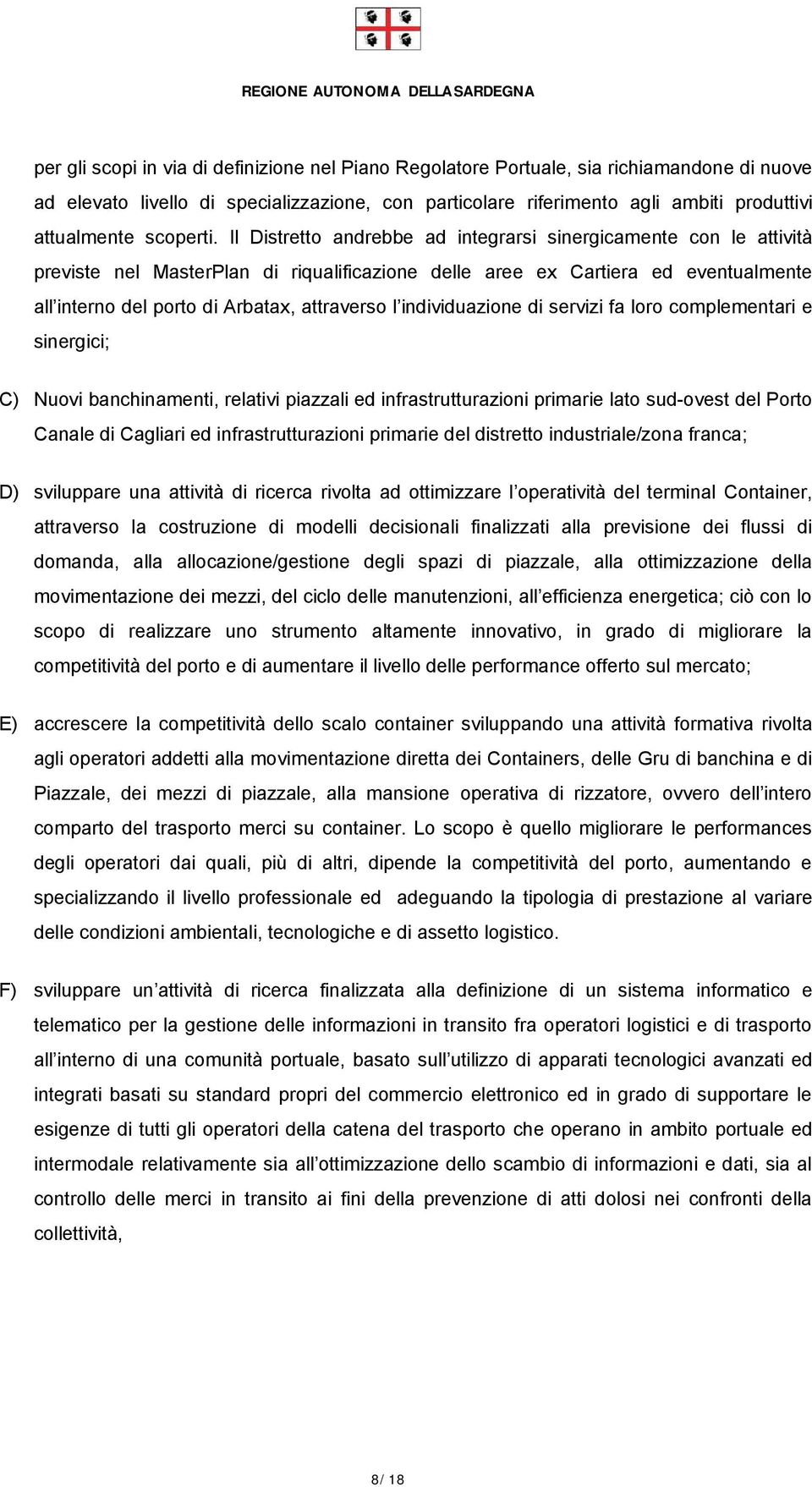 individuazine di servizi fa lr cmplementari e sinergici; C) Nuvi banchinamenti, relativi piazzali ed infrastrutturazini primarie lat sud-vest del Prt Canale di Cagliari ed infrastrutturazini primarie