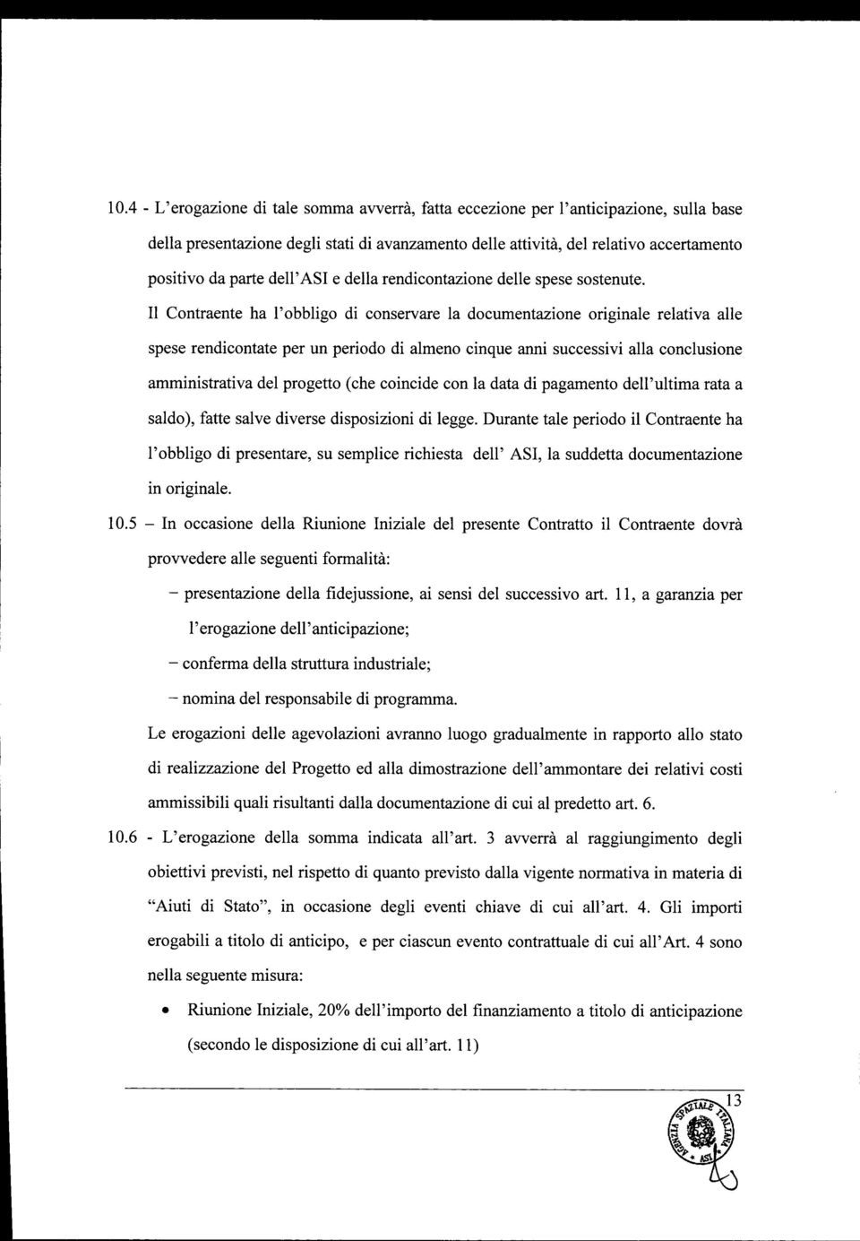 Il Contraente ha l'obbligo di conservare la documentazione originale relativa alle spese rendi contate per un periodo di almeno cinque anni successivi alla conclusione amministrativa del progetto