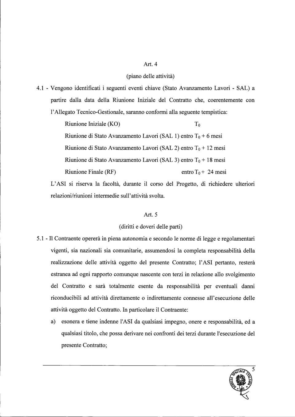 saranno conformi alla seguente tempistica: Riunione Iniziale (KO) To Riunione di Stato Avanzamento Lavori (SAL 1) entro To + 6 mesi Riunione di Stato Avanzamento Lavori (SAL 2) entro To + 12 mesi