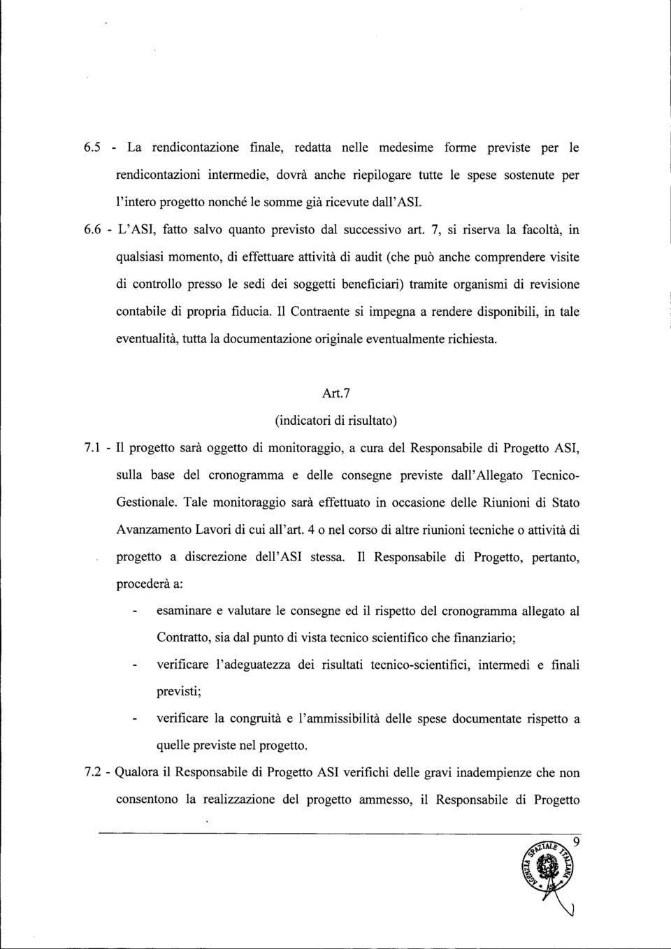 7, si riserva la facoltà, in qualsiasi momento, di effettuare attività di audit (che può anche comprendere visite di controllo presso le sedi dei soggetti beneficiari) tramite organismi di revisione