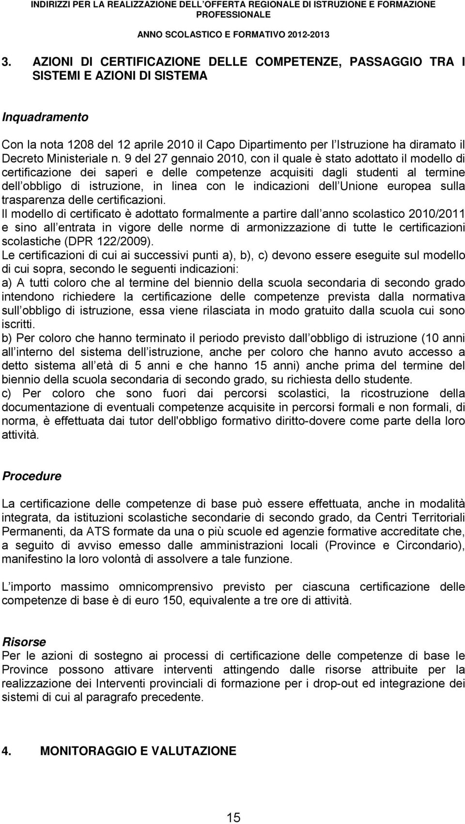 9 del 27 gennaio 2010, con il quale è stato adottato il modello di certificazione dei saperi e delle competenze acquisiti dagli studenti al termine dell obbligo di istruzione, in linea con le