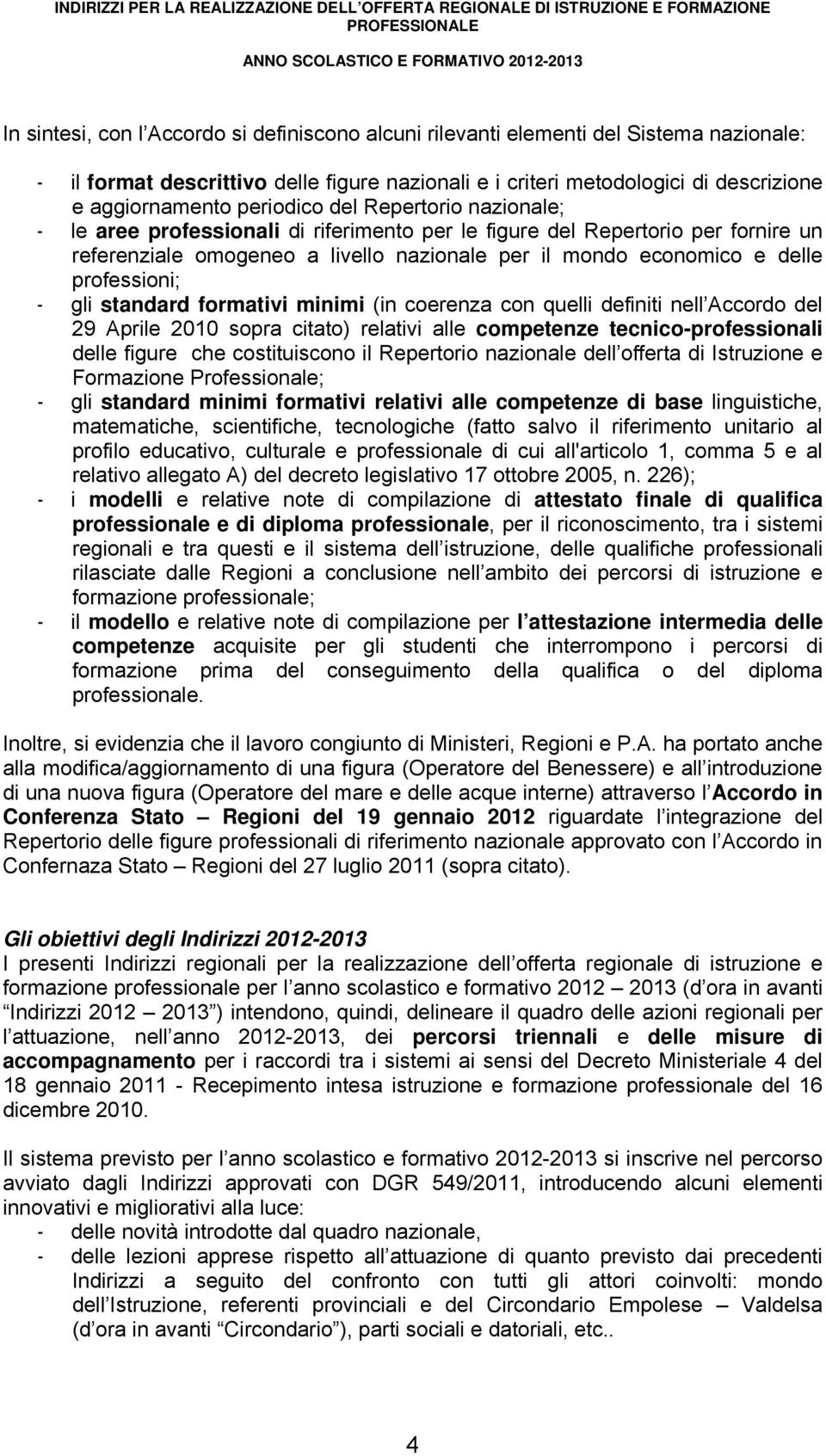 professioni; - gli standard formativi minimi (in coerenza con quelli definiti nell Accordo del 29 Aprile 2010 sopra citato) relativi alle competenze tecnico-professionali delle figure che