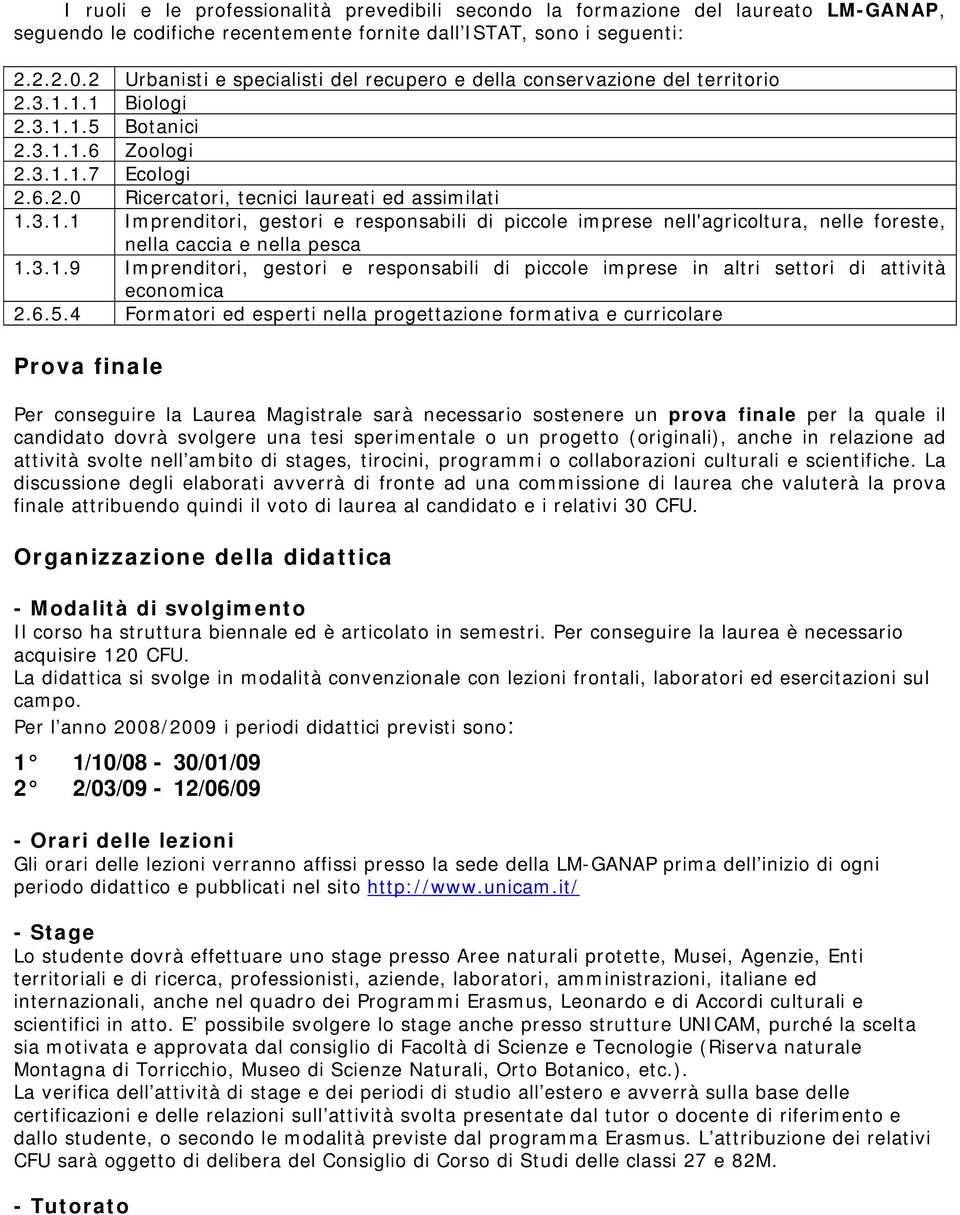 3.1.1 Imprenditori, gestori e responsabili di piccole imprese nell'agricoltura, nelle foreste, nella caccia e nella pesca 1.3.1.9 Imprenditori, gestori e responsabili di piccole imprese in altri settori di attività economica 2.