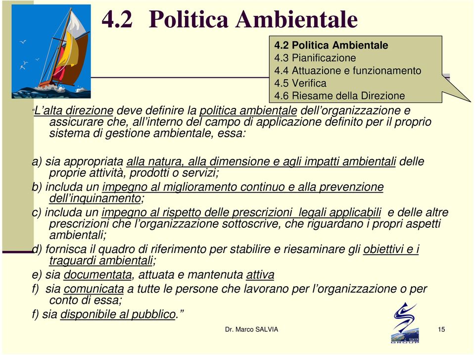 includa un impegno al rispetto delle prescrizioni legali applicabili e delle altre prescrizioni che l organizzazione sottoscrive, che riguardano i propri aspetti ambientali; d) fornisca il quadro di