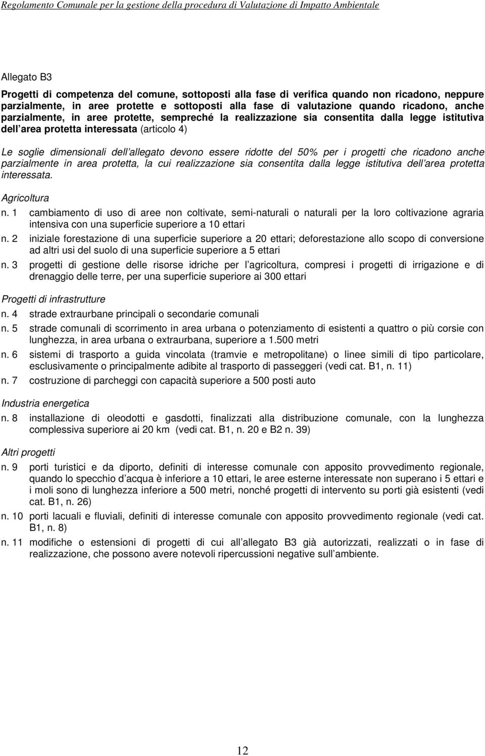 ridotte del 50% per i progetti che ricadono anche parzialmente in area protetta, la cui realizzazione sia consentita dalla legge istitutiva dell area protetta interessata. Agricoltura n.