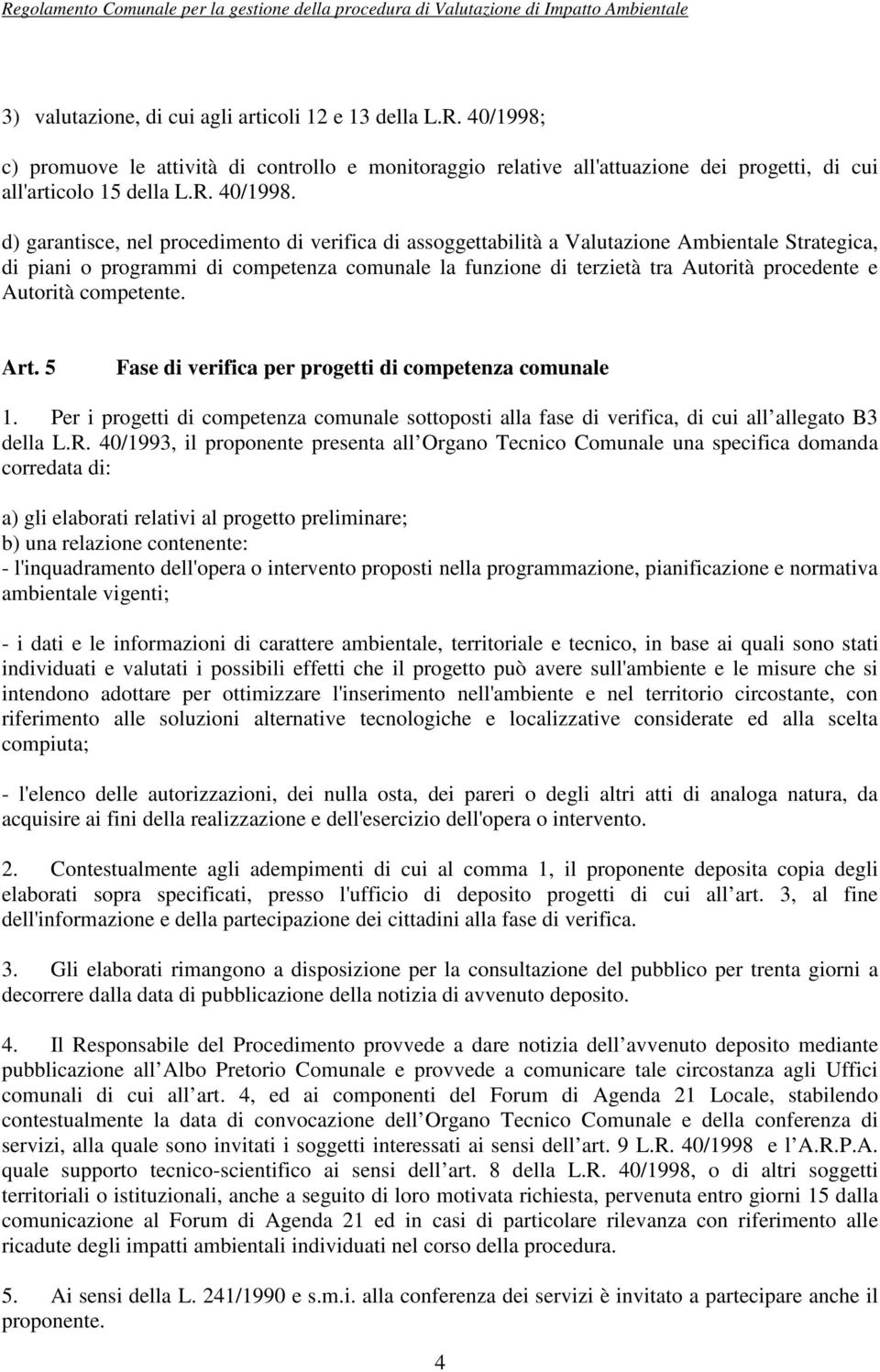 d) garantisce, nel procedimento di verifica di assoggettabilità a Valutazione Ambientale Strategica, di piani o programmi di competenza comunale la funzione di terzietà tra Autorità procedente e