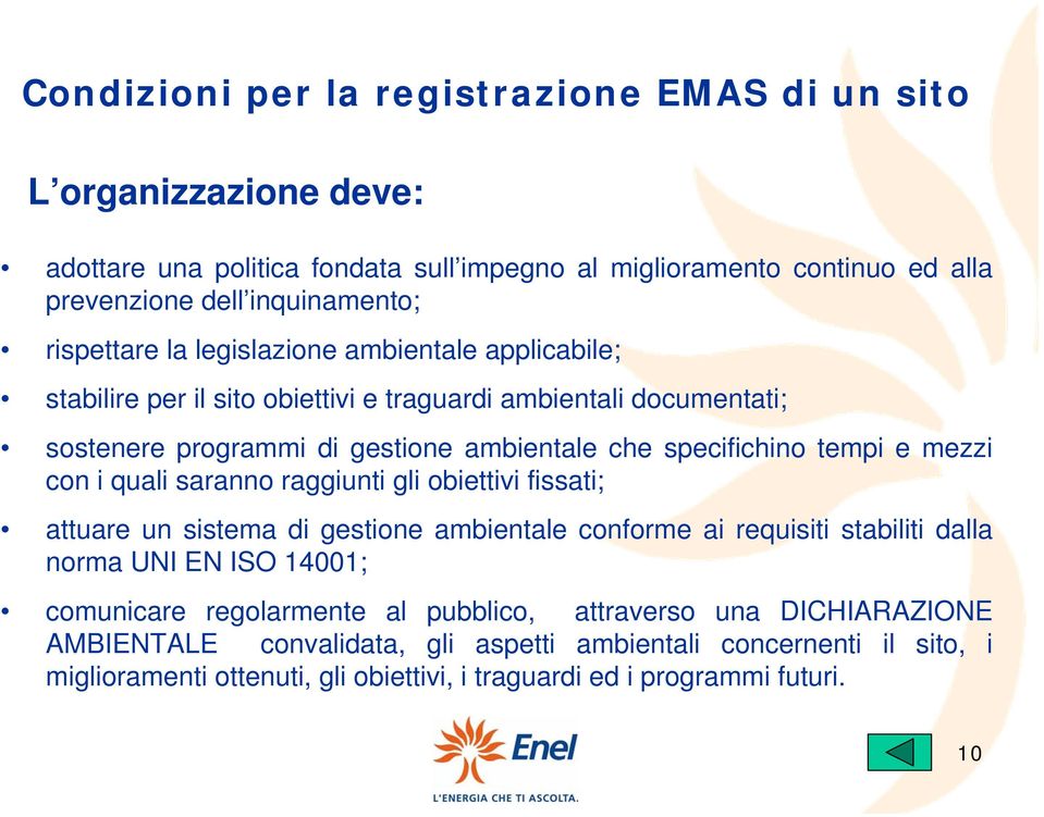 quali saranno raggiunti gli obiettivi fissati; attuare un sistema di gestione ambientale conforme ai requisiti stabiliti dalla norma UNI EN ISO 14001; comunicare regolarmente al pubblico,