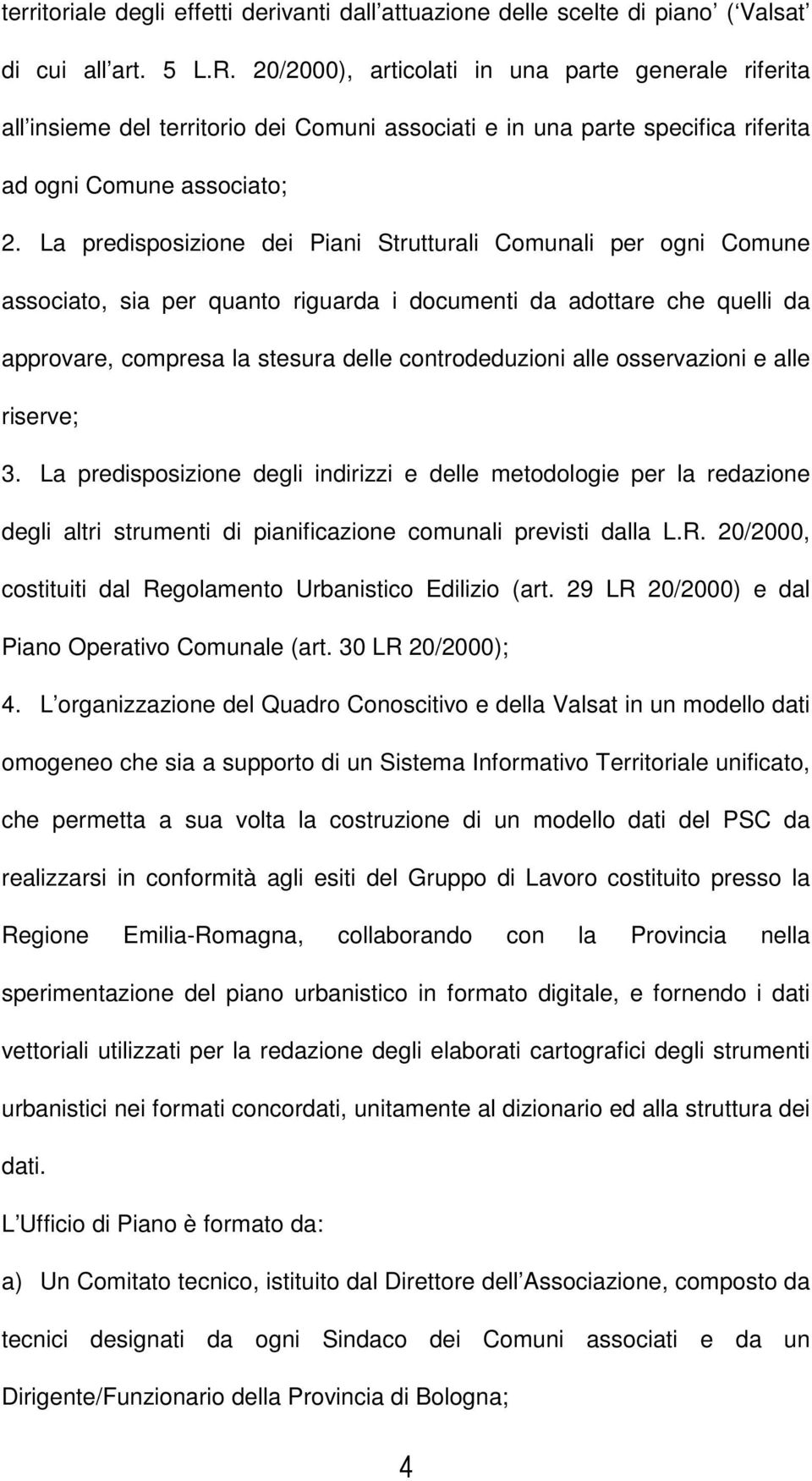 La prisposizione dei Piani Strutturali Comunali per ogni Comune associato, sia per quanto riguarda i documenti da adottare che quelli da approvare, compresa la stesura delle controduzioni alle