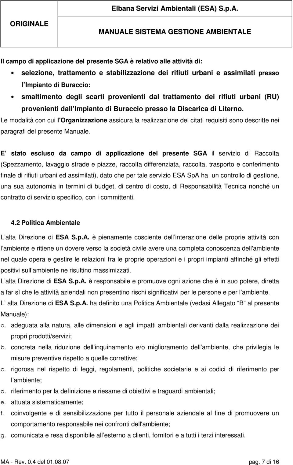 Le modalità con cui l'organizzazione assicura la realizzazione dei citati requisiti sono descritte nei paragrafi del presente Manuale.