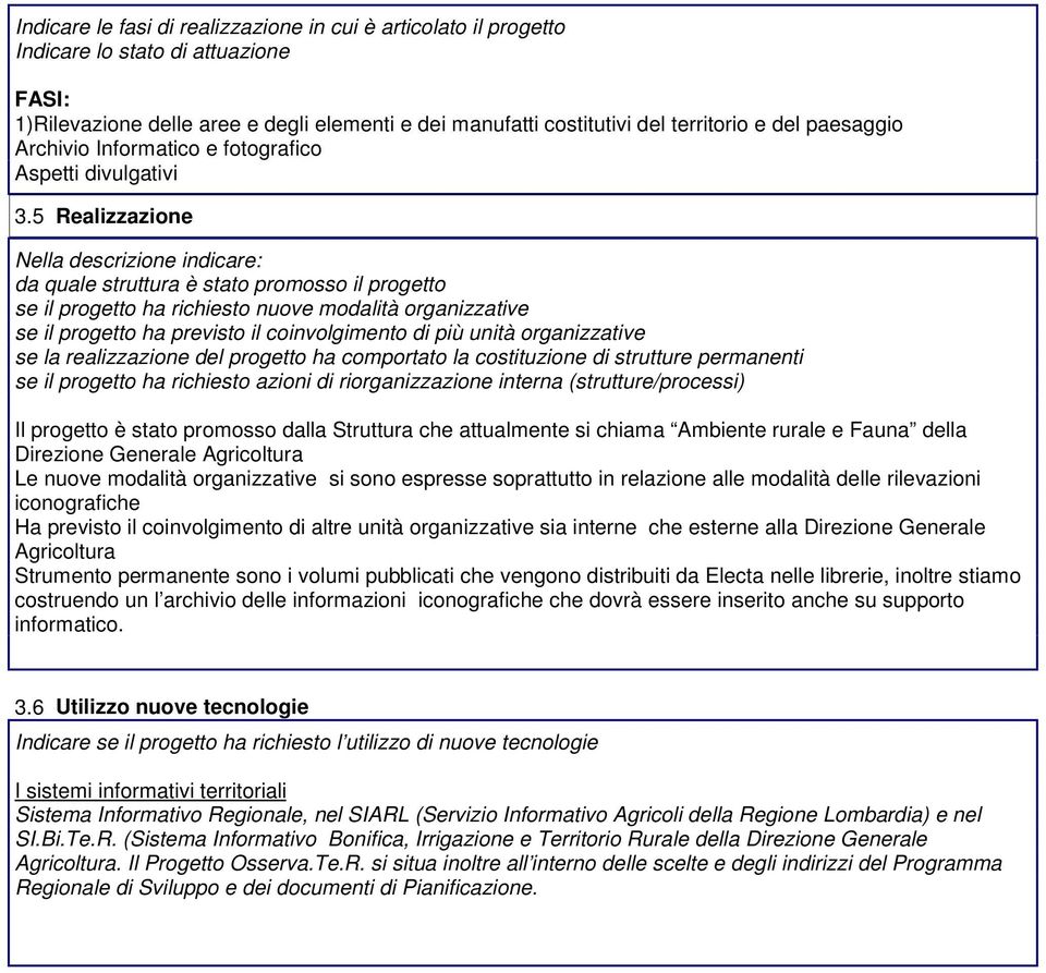 5 Realizzazione Nella descrizione indicare: da quale struttura è stato promosso il progetto se il progetto ha richiesto nuove modalità organizzative se il progetto ha previsto il coinvolgimento di