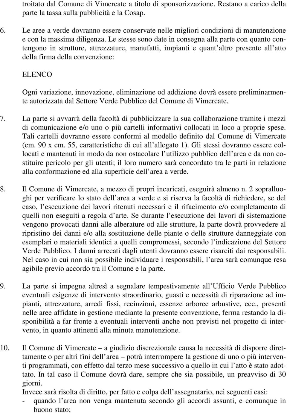 Le stesse sono date in consegna alla parte con quanto contengono in strutture, attrezzature, manufatti, impianti e quant altro presente all atto della firma della convenzione: ELENCO Ogni variazione,