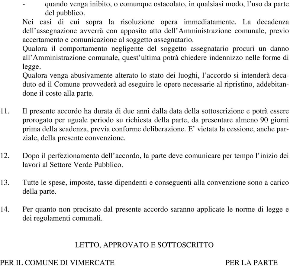 Qualora il comportamento negligente del soggetto assegnatario procuri un danno all Amministrazione comunale, quest ultima potrà chiedere indennizzo nelle forme di legge.