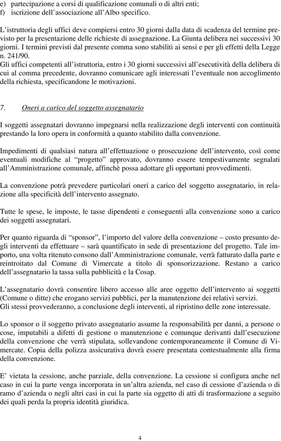 I termini previsti dal presente comma sono stabiliti ai sensi e per gli effetti della Legge n. 241/90.