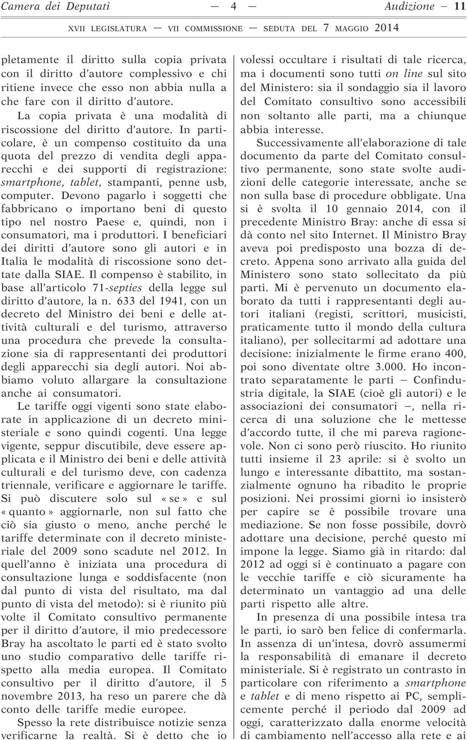 In particolare, è un compenso costituito da una quota del prezzo di vendita degli apparecchi e dei supporti di registrazione: smartphone, tablet, stampanti, penne usb, computer.