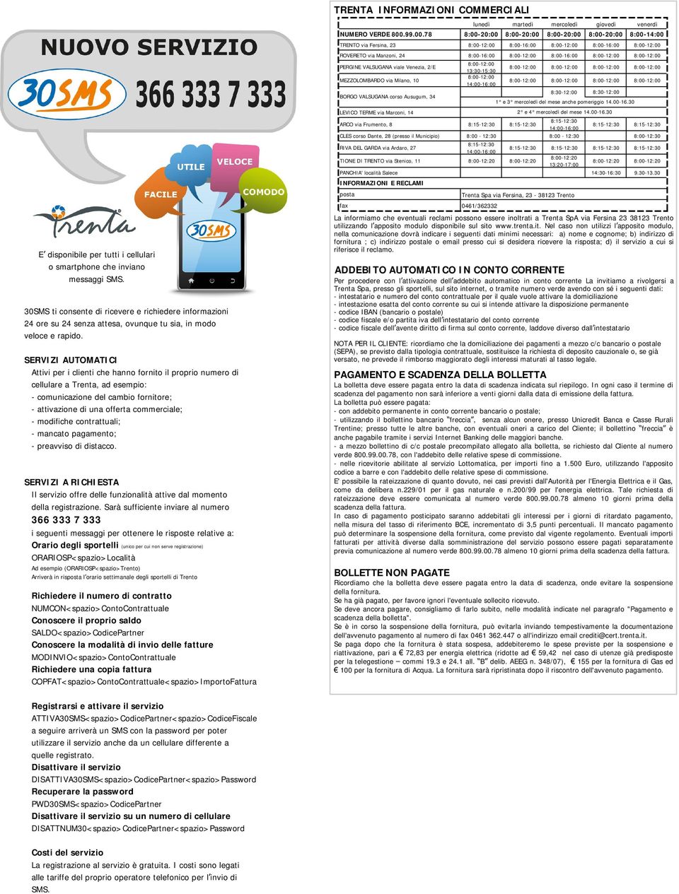 SERVIZI AUTOMATICI Attivi per i clienti che hanno fornito il proprio numero di cellulare a Trenta, ad esempio: - comunicazione del cambio fornitore; - attivazione di una offerta commerciale; -