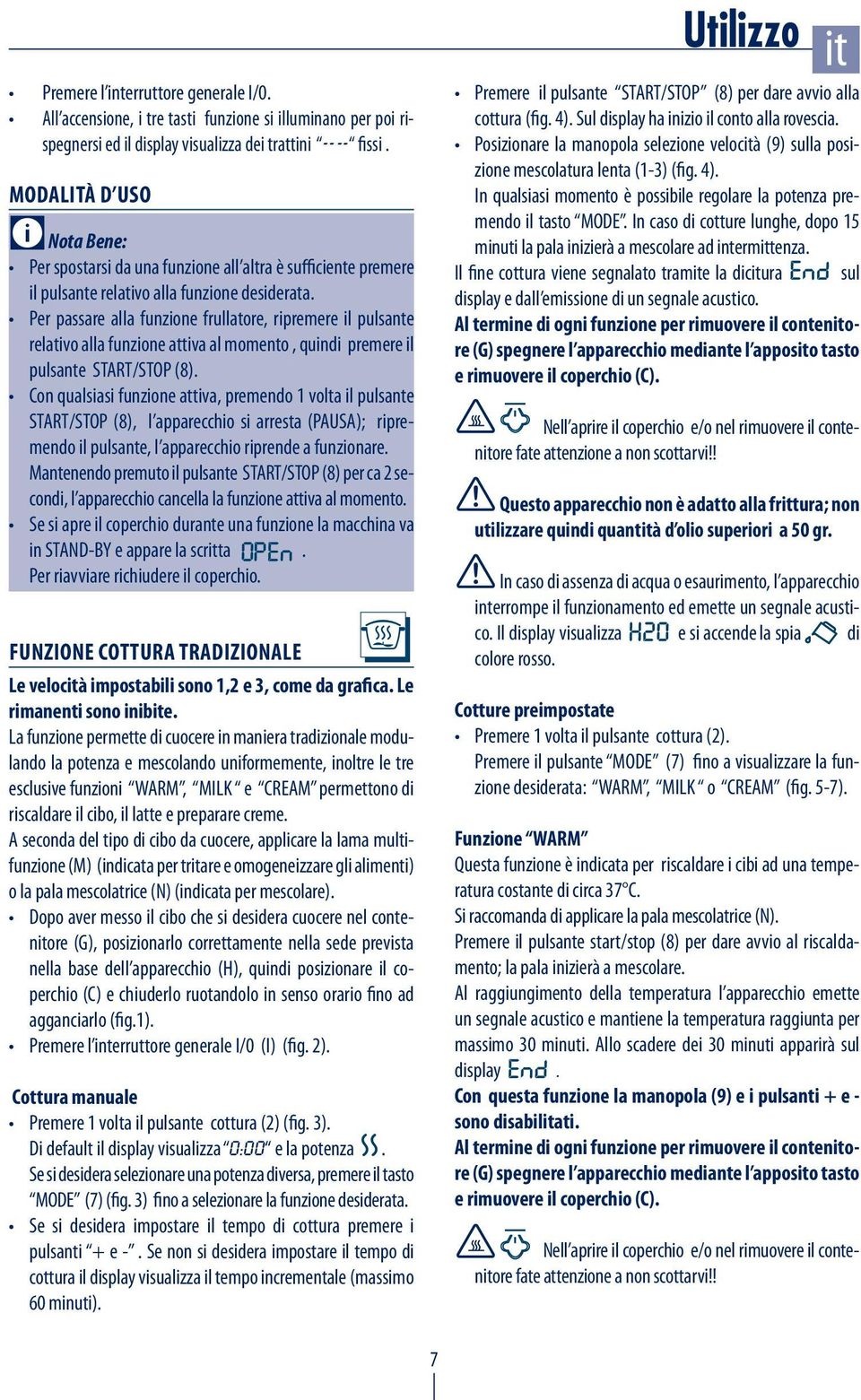 Per passare alla funzione frullatore, ripremere il pulsante relativo alla funzione attiva al momento, quindi premere il pulsante START/STOP (8).