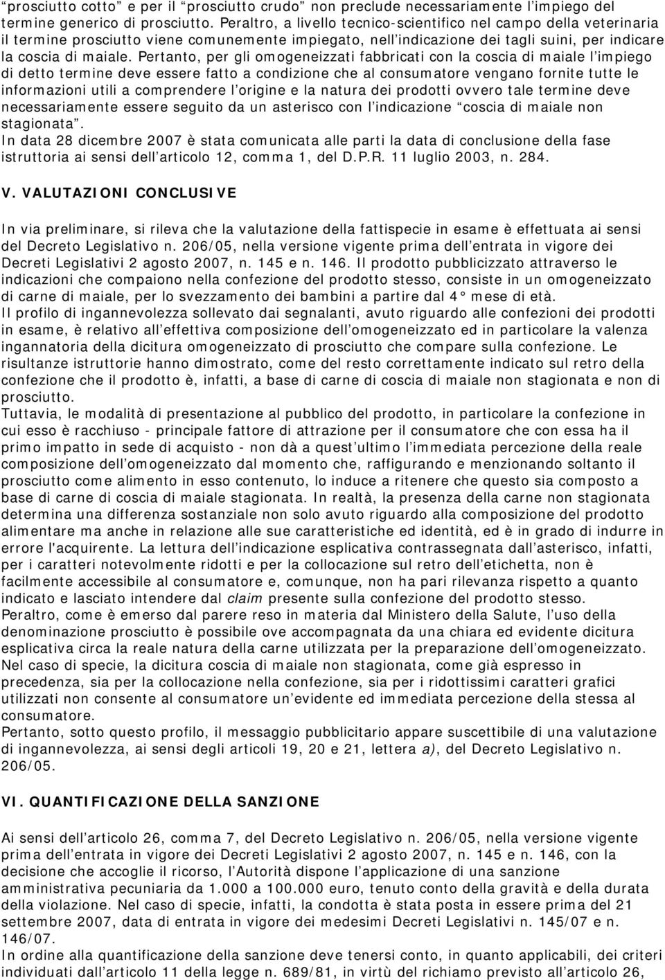 Pertanto, per gli omogeneizzati fabbricati con la coscia di maiale l impiego di detto termine deve essere fatto a condizione che al consumatore vengano fornite tutte le informazioni utili a