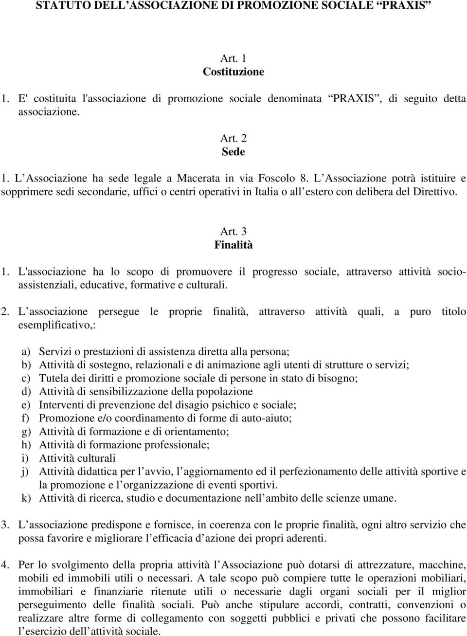 Art. 3 Finalità 1. L'associazione ha lo scopo di promuovere il progresso sociale, attraverso attività socioassistenziali, educative, formative e culturali. 2.