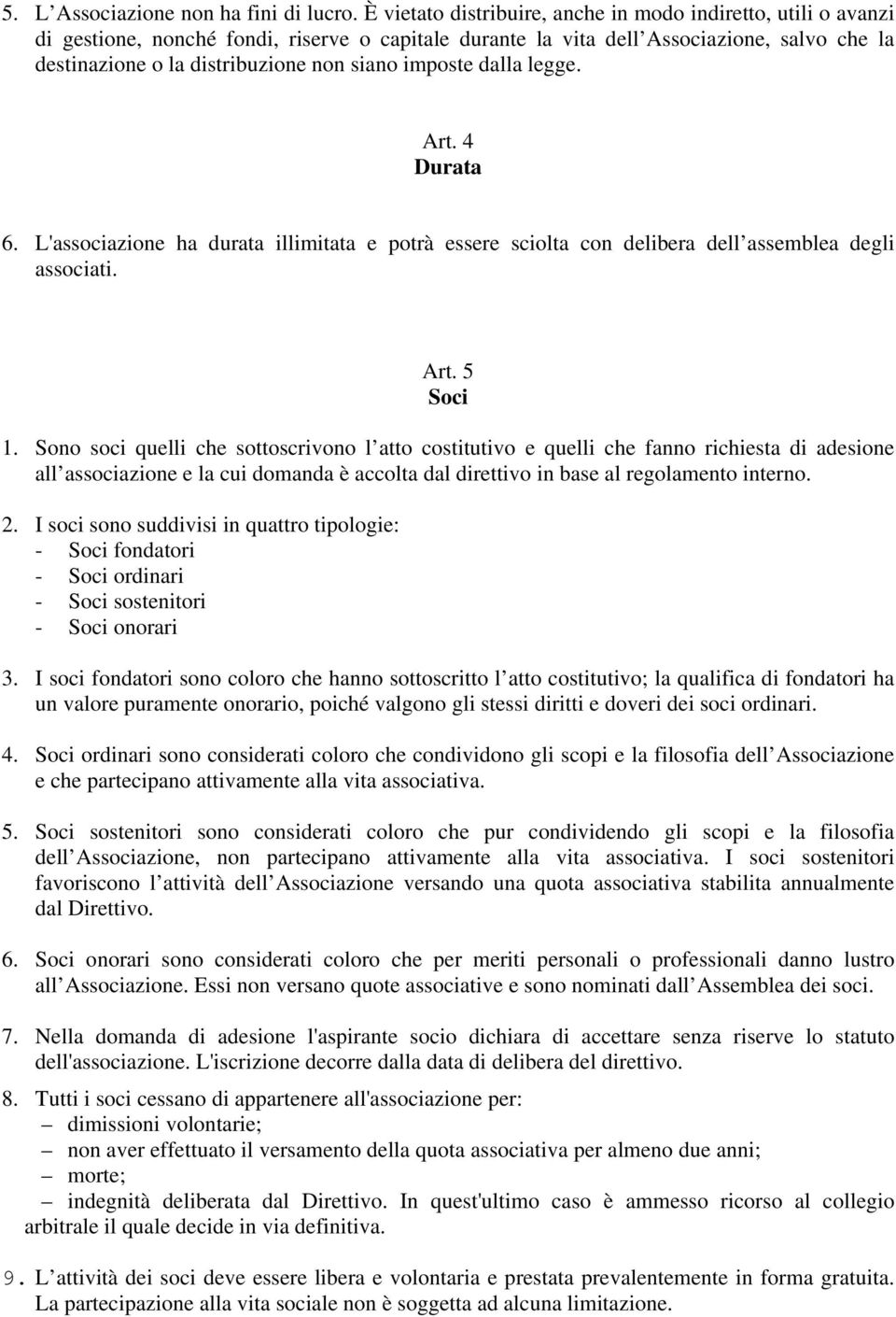 imposte dalla legge. Art. 4 Durata 6. L'associazione ha durata illimitata e potrà essere sciolta con delibera dell assemblea degli associati. Art. 5 Soci 1.