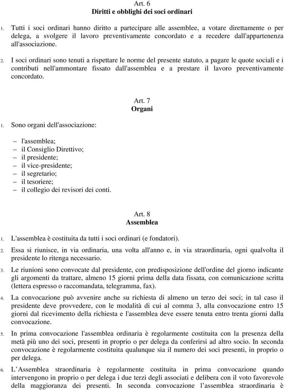 2. I soci ordinari sono tenuti a rispettare le norme del presente statuto, a pagare le quote sociali e i contributi nell'ammontare fissato dall'assemblea e a prestare il lavoro preventivamente