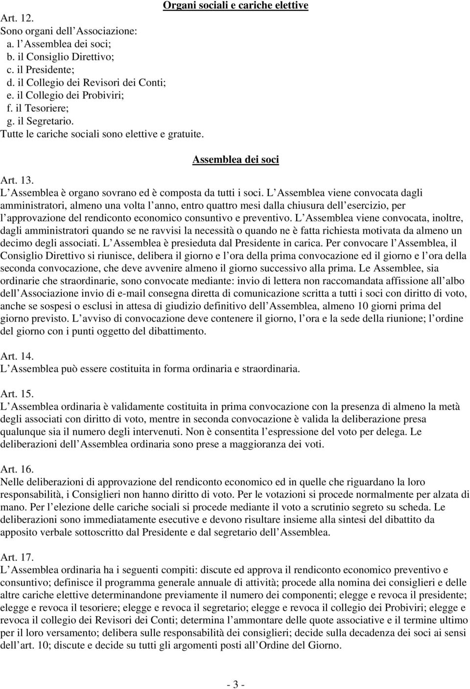 L Assemblea viene convocata dagli amministratori, almeno una volta l anno, entro quattro mesi dalla chiusura dell esercizio, per l approvazione del rendiconto economico consuntivo e preventivo.