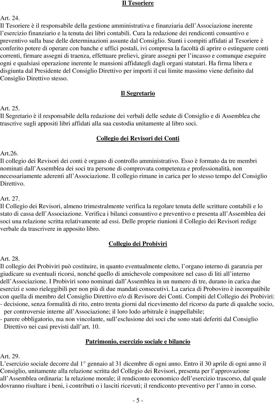 Stanti i compiti affidati al Tesoriere è conferito potere di operare con banche e uffici postali, ivi compresa la facoltà di aprire o estinguere conti correnti, firmare assegni di traenza, effettuare