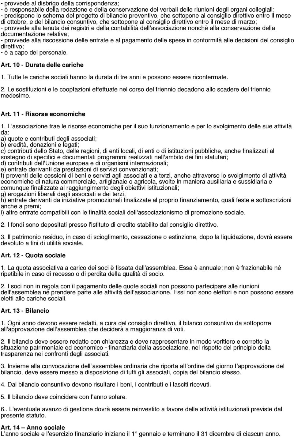 e della contabilità dell'associazione nonchè alla conservazione della documentazione relativa; - provvede alla riscossione delle entrate e al pagamento delle spese in conformità alle decisioni del