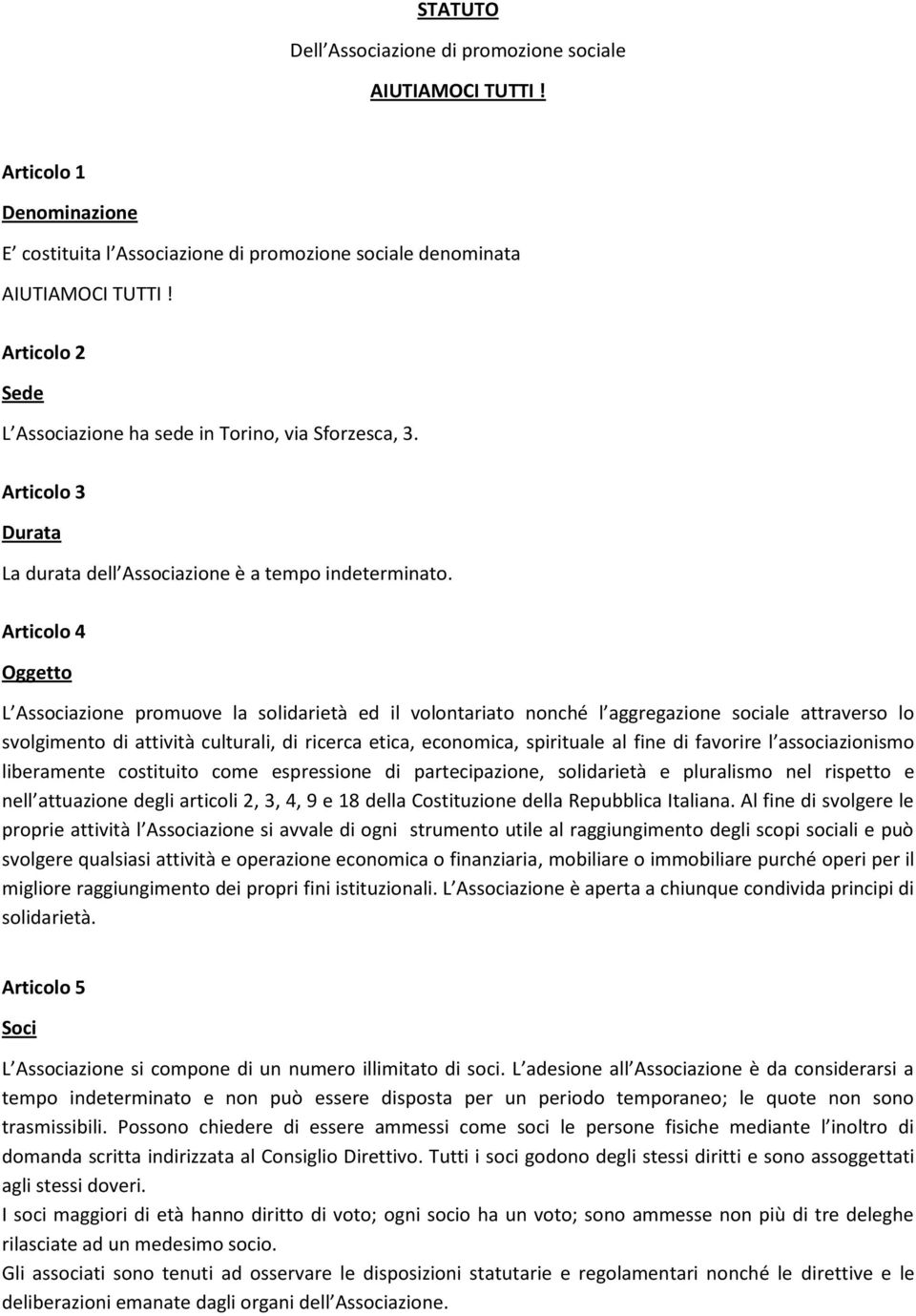 Articolo 4 Oggetto L Associazione promuove la solidarietà ed il volontariato nonché l aggregazione sociale attraverso lo svolgimento di attività culturali, di ricerca etica, economica, spirituale al