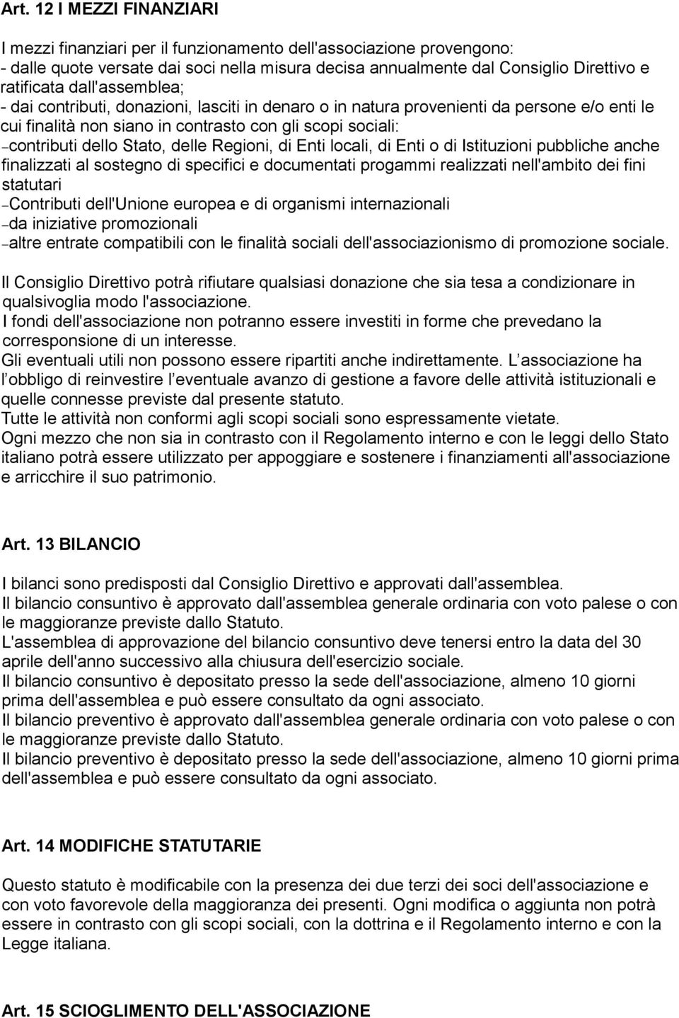 Regioni, di Enti locali, di Enti o di Istituzioni pubbliche anche finalizzati al sostegno di specifici e documentati progammi realizzati nell'ambito dei fini statutari Contributi dell'unione europea