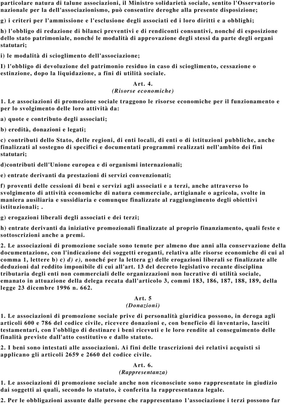 patrimoniale, nonché le modalità di approvazione degli stessi da parte degli organi statutari; i) le modalità di scioglimento dell'associazione; I) l'obbligo di devoluzione del patrimonio residuo in