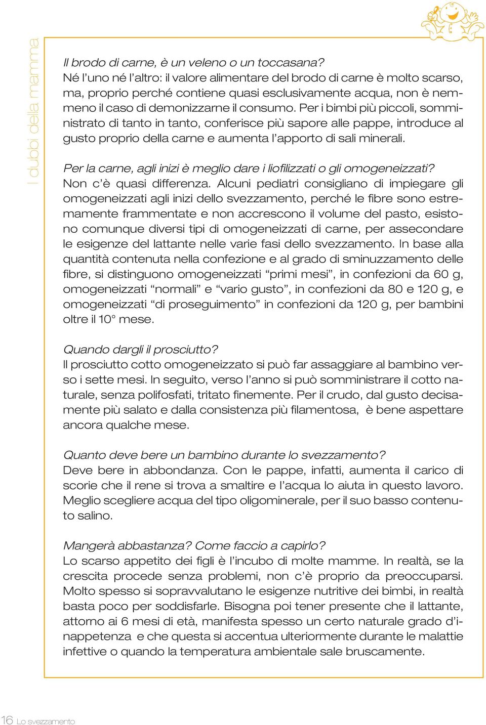 Per i bimbi più piccoli, somministrato di tanto in tanto, conferisce più sapore alle pappe, introduce al gusto proprio della carne e aumenta l apporto di sali minerali.