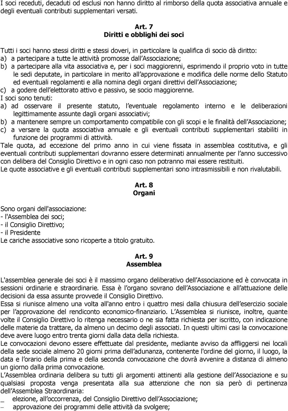 partecipare alla vita associativa e, per i soci maggiorenni, esprimendo il proprio voto in tutte le sedi deputate, in particolare in merito all approvazione e modifica delle norme dello Statuto ed