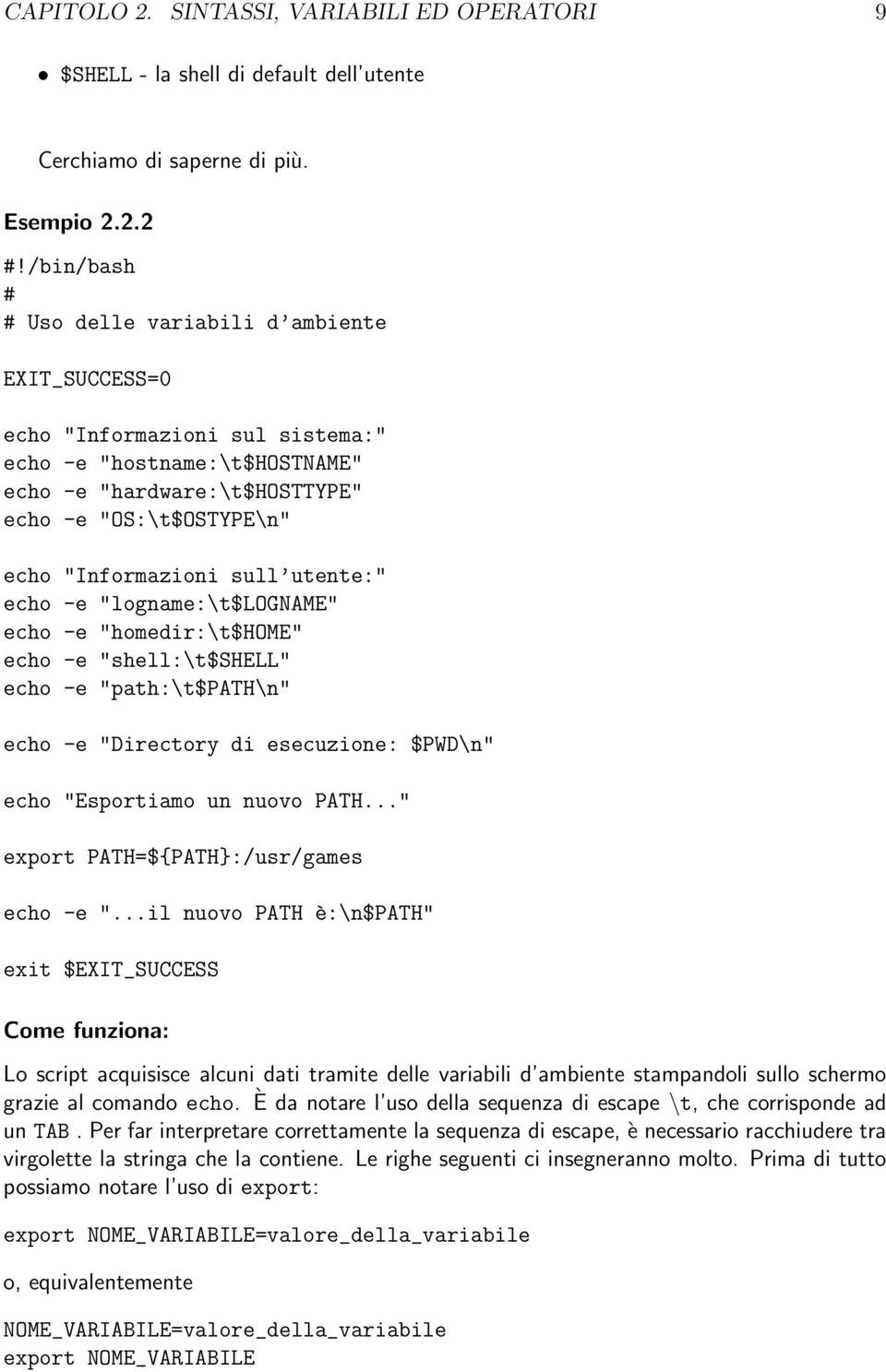 sull utente:" echo -e "logname:\t$logname" echo -e "homedir:\t$home" echo -e "shell:\t$shell" echo -e "path:\t$path\n" echo -e "Directory di esecuzione: $PWD\n" echo "Esportiamo un nuovo PATH.