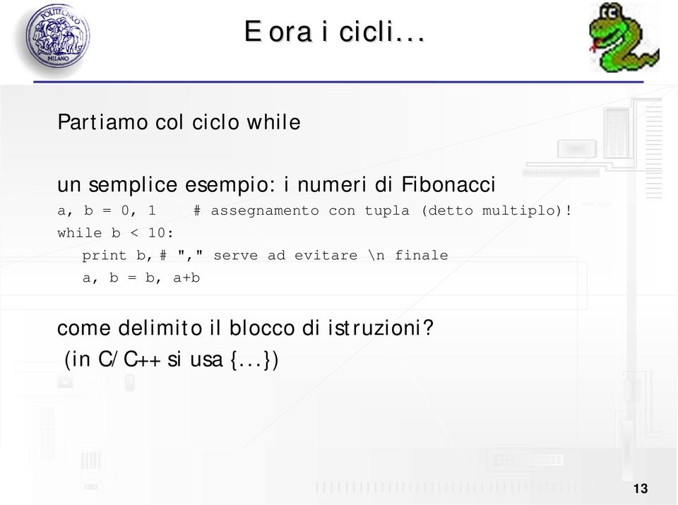 Fibonacci a, b = 0, 1 # assegnamento con tupla (detto multiplo)!