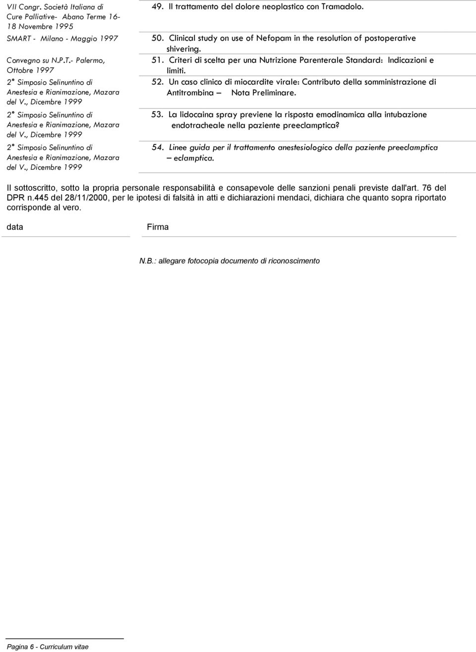 Il trattamento del dolore neoplastico con Tramadolo. 50. Clinical study on use of Nefopam in the resolution of postoperative shivering. 51.