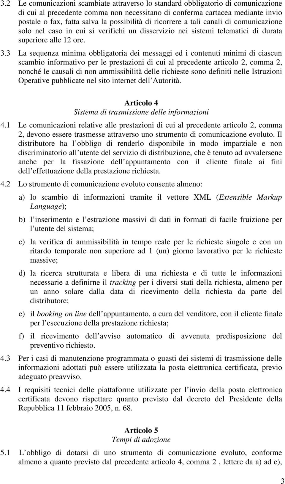 3 La sequenza minima obbligatoria dei messaggi ed i contenuti minimi di ciascun scambio informativo per le prestazioni di cui al precedente articolo 2, comma 2, nonché le causali di non ammissibilità