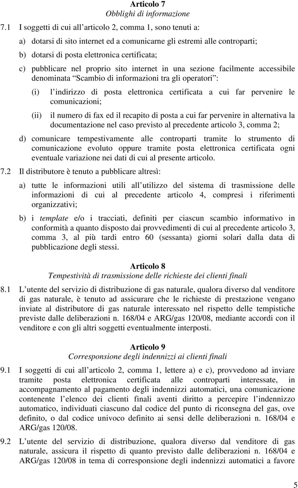 proprio sito internet in una sezione facilmente accessibile denominata Scambio di informazioni tra gli operatori : (i) (ii) l indirizzo di posta elettronica certificata a cui far pervenire le