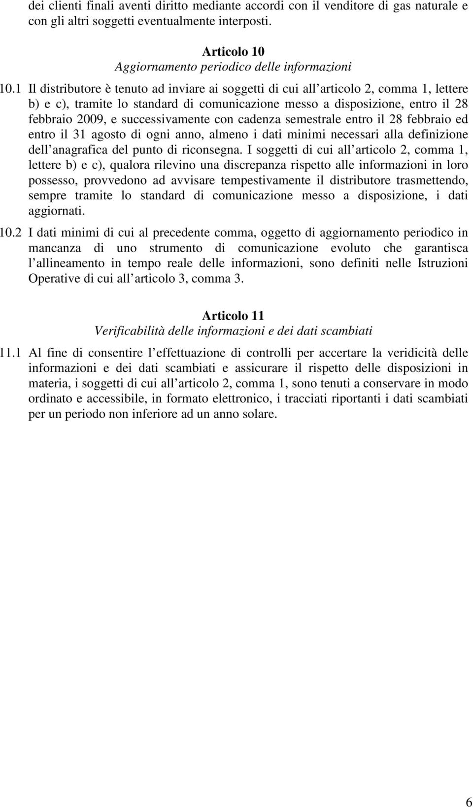 successivamente con cadenza semestrale entro il 28 febbraio ed entro il 31 agosto di ogni anno, almeno i dati minimi necessari alla definizione dell anagrafica del punto di riconsegna.