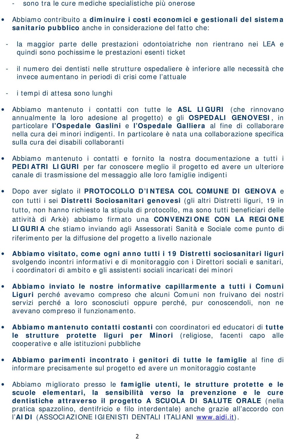 invece aumentano in periodi di crisi come l attuale - i tempi di attesa sono lunghi Abbiamo mantenuto i contatti con tutte le ASL LIGURI (che rinnovano annualmente la loro adesione al progetto) e gli