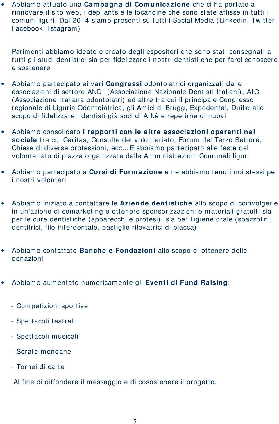 per fidelizzare i nostri dentisti che per farci conoscere e sostenere Abbiamo partecipato ai vari Congressi odontoiatrici organizzati dalle associazioni di settore ANDI (Associazione Nazionale