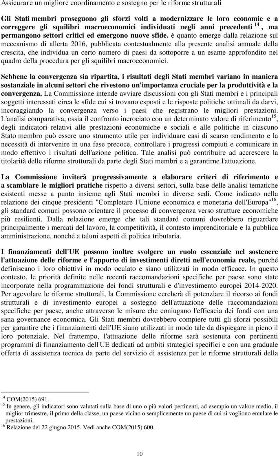 è quanto emerge dalla relazione sul meccanismo di allerta 2016, pubblicata contestualmente alla presente analisi annuale della crescita, che individua un certo numero di paesi da sottoporre a un