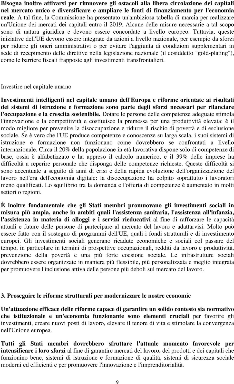 Alcune delle misure necessarie a tal scopo sono di natura giuridica e devono essere concordate a livello europeo.