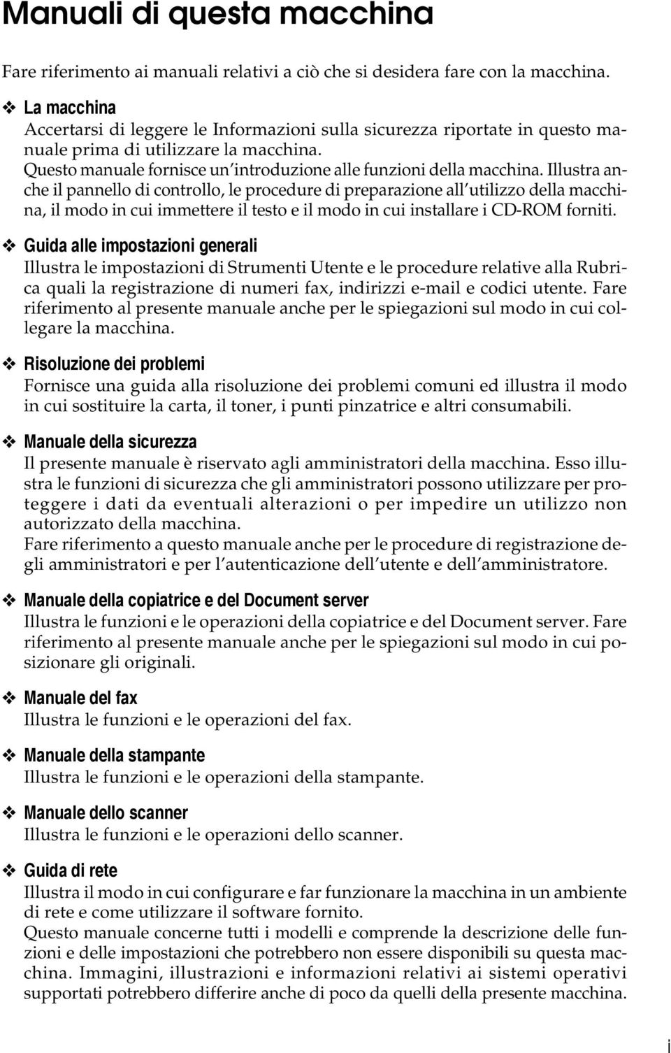 Illustra anche il pannello di controllo, le procedure di preparazione all utilizzo della macchina, il modo in cui immettere il testo e il modo in cui installare i CD-ROM forniti.