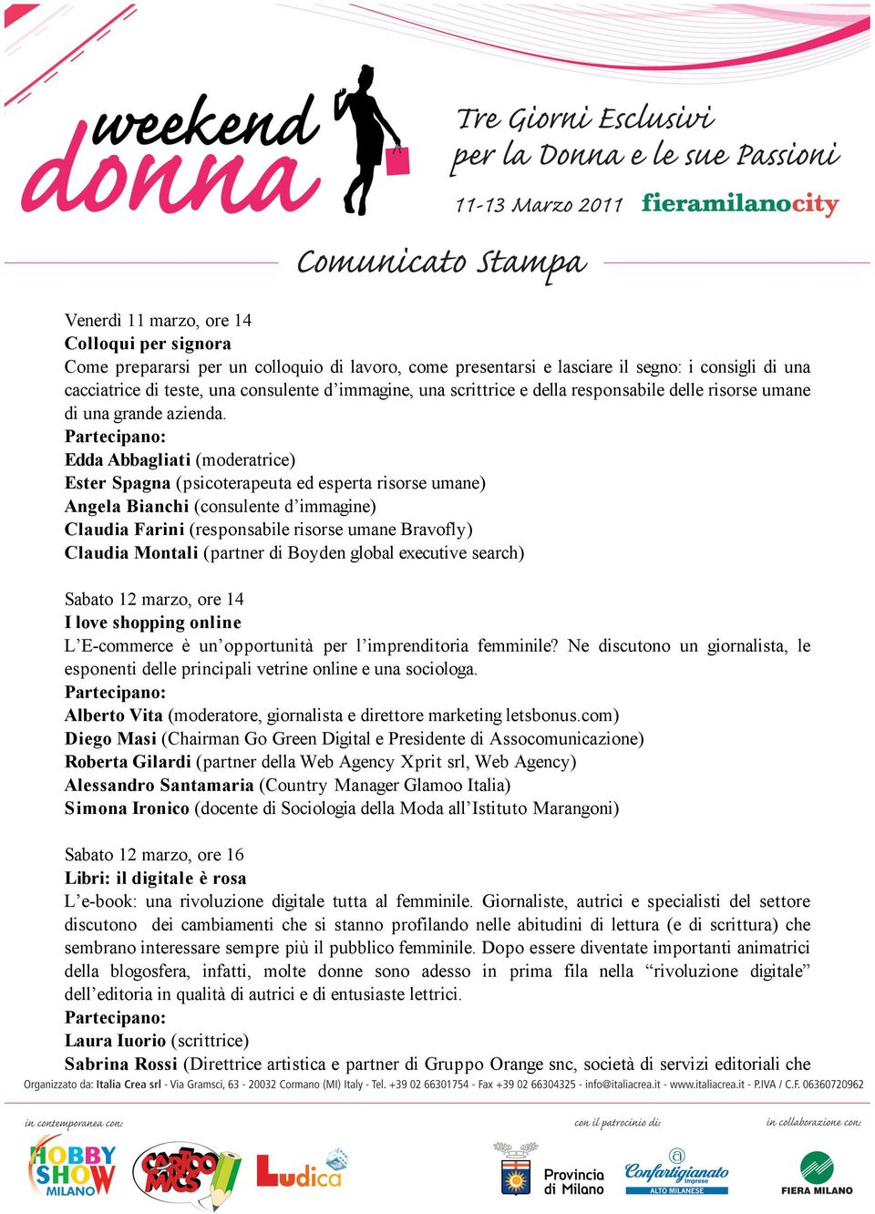 Edda Abbagliati (moderatrice) Ester Spagna (psicoterapeuta ed esperta risorse umane) Angela Bianchi (consulente d immagine) Claudia Farini (responsabile risorse umane Bravofly) Claudia Montali